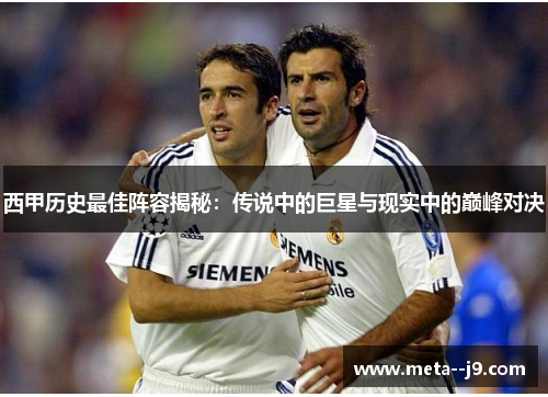 西甲历史最佳阵容揭秘：传说中的巨星与现实中的巅峰对决