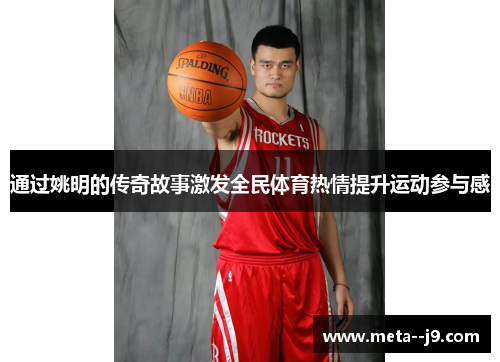 通过姚明的传奇故事激发全民体育热情提升运动参与感