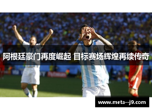 阿根廷豪门再度崛起 目标赛场辉煌再续传奇