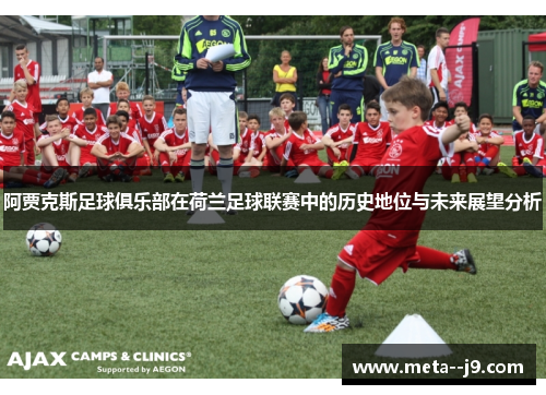 阿贾克斯足球俱乐部在荷兰足球联赛中的历史地位与未来展望分析