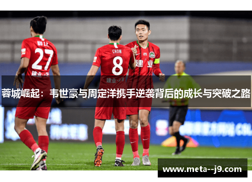 蓉城崛起：韦世豪与周定洋携手逆袭背后的成长与突破之路