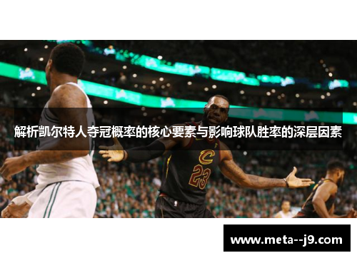 解析凯尔特人夺冠概率的核心要素与影响球队胜率的深层因素