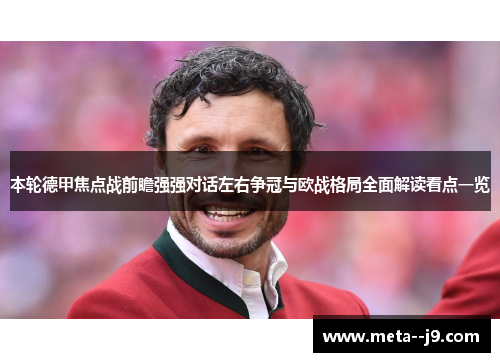 本轮德甲焦点战前瞻强强对话左右争冠与欧战格局全面解读看点一览 本轮德甲焦点战前瞻强强对话左右争冠与欧战格局全面解读看点一览
