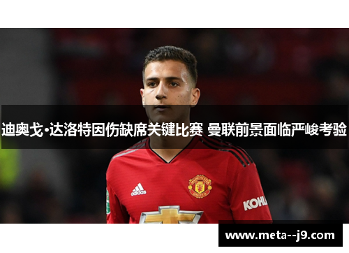 迪奥戈·达洛特因伤缺席关键比赛 曼联前景面临严峻考验