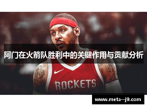 阿门在火箭队胜利中的关键作用与贡献分析