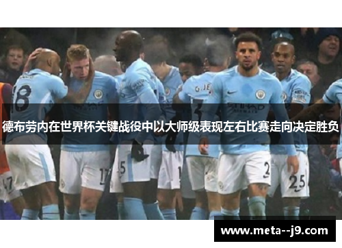 德布劳内在世界杯关键战役中以大师级表现左右比赛走向决定胜负