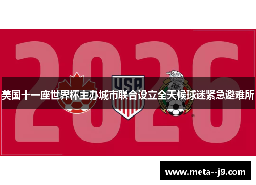 美国十一座世界杯主办城市联合设立全天候球迷紧急避难所