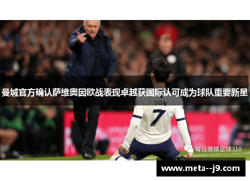 曼城官方确认萨维奥因欧战表现卓越获国际认可成为球队重要新星 曼城官方确认萨维奥因欧战表现卓越获国际认可成为球队重要新星